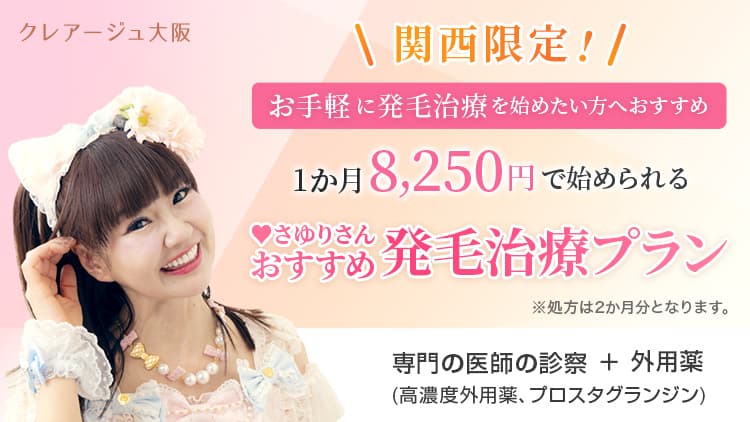 クレアージュ大阪 関西限定！ お手軽に発毛治療を始めたい方へおすすめ 1か月8,250円で始められる ♥さゆりさんおすすめ発毛治療プラン ※処方は2か月分となります 専門の医師の診察＋外用薬（高濃度外用薬、プロスタグランジン）